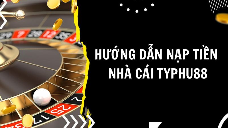 Hướng dẫn Nạp tiền tại nhà cái 